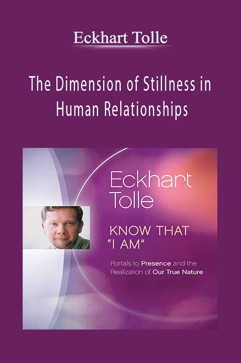 Eckhart Tolle - The Dimension of Stillness in Human Relationships