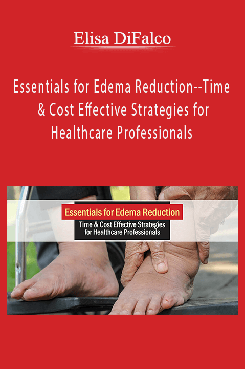 Elisa DiFalco - Essentials for Edema Reduction--Time & Cost Effective Strategies for Healthcare Professionals
