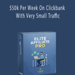 Elite Affiliate Pro - $50k Per Week On Clickbank With Very Small Traffic
