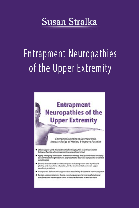 Entrapment Neuropathies of the Upper Extremity: Emerging Strategies to Decrease Pain, Increase Range of Motion, & Improve Function - Susan Stralka