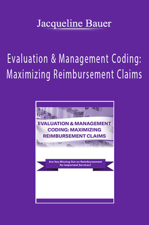 Evaluation & Management Coding: Maximizing Reimbursement Claims - Jacqueline Bauer