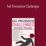 Fall Prevention Challenges: Real Solutions to Reduce Falls, Prevent Injuries and Limit Liability - M. Catherine Wollman
