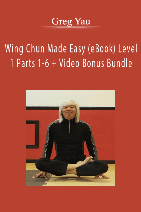 Greg Yau - Wing Chun Made Easy (eBook) Level 1 Parts 1-6 + Video Bonus Bundle.
