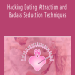 Hacking Dating Attraction and Badass Seduction Techniques