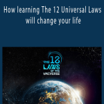 How learning The 12 Universal Laws will change your life