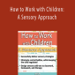 How to Work with Children: A Sensory Approach - Teresa Garland