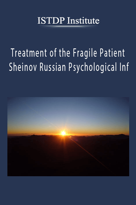 ISTDP Institute - Treatment of the Fragile Patient - Sheinov Russian Psychological Inf