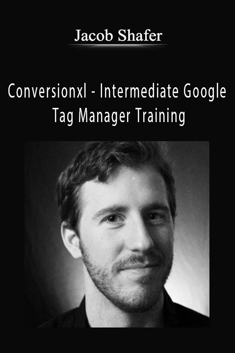 Jacob Shafer - Conversionxl - Intermediate Google Tag Manager Training