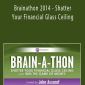 John Assaraf - Brainathon 2014 - Shatter Your Financial Glass Ceiling