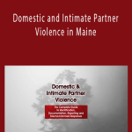Katelyn Baxter-Musser - Domestic and Intimate Partner Violence in Maine: Identification, Documentation, Reporting and Trauma-Informed Responses