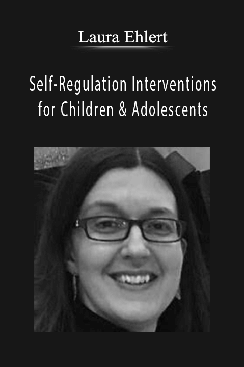 Laura Ehlert - Self-Regulation Interventions for Children & Adolescents Reduce Frustration, Emotional Outbursts & Oppositional Behaviors.