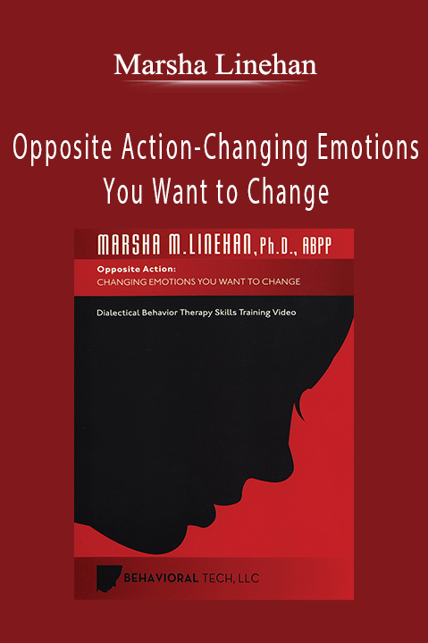 Marsha Linehan - Opposite Action-Changing Emotions You Want to Change