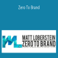 Matt Loberstein - Zero To Brand