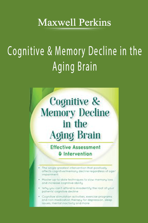 Maxwell Perkins - Cognitive & Memory Decline in the Aging Brain Effective Assessment & Intervention