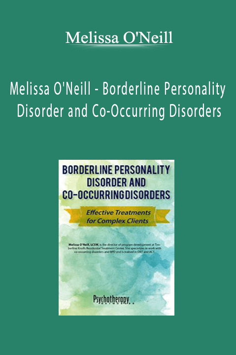 Melissa O'Neill - Borderline Personality Disorder and Co-Occurring Disorders: Effective Treatments for Complex Clients