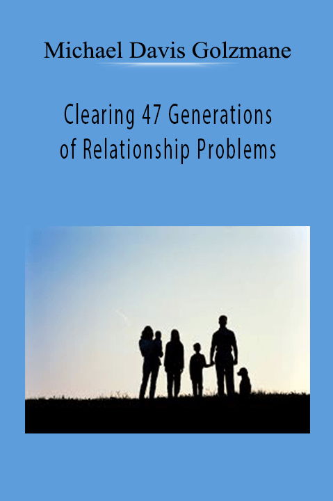 Michael Davis Golzmane – Clearing 47 Generations of Relationship Problems