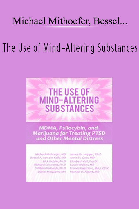 Michael Mithoefer, Bessel van der Kolk, Richard C. Schwartz, William Richards, Daniel McQueen, James W. Hopper, Anne St. Goar, Elizabeth Call, .... – The Use of Mind–Altering Substances: MDMA, Psilocybin, and Marijuana for Treating PTSD and Other Mental Distress