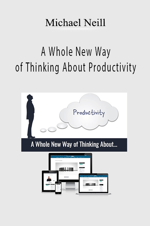 Michael Neill – A Whole New Way of Thinking About Productivity