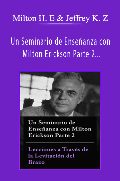 Milton H. Erickson, MD & Jeffrey K. Zeig, PhD - Un Seminario de Enseñanza con Milton Erickson Parte 2 - Lecciones a Través de la Levitación del Brazo