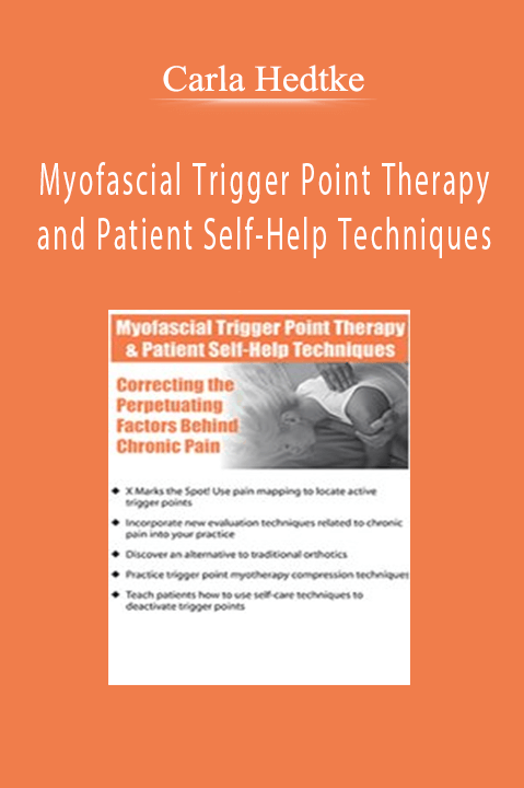 Myofascial Trigger Point Therapy and Patient Self-Help Techniques: Correcting the Perpetuating Factors Behind Chronic Pain - Carla Hedtke