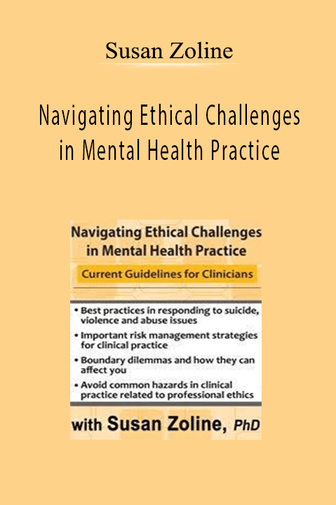 Navigating Ethical Challenges in Mental Health Practice: Current Guidelines for Clinicians - Susan Zoline