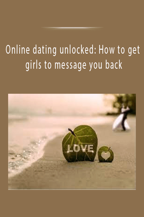 Online dating unlocked How to get girls to message you back