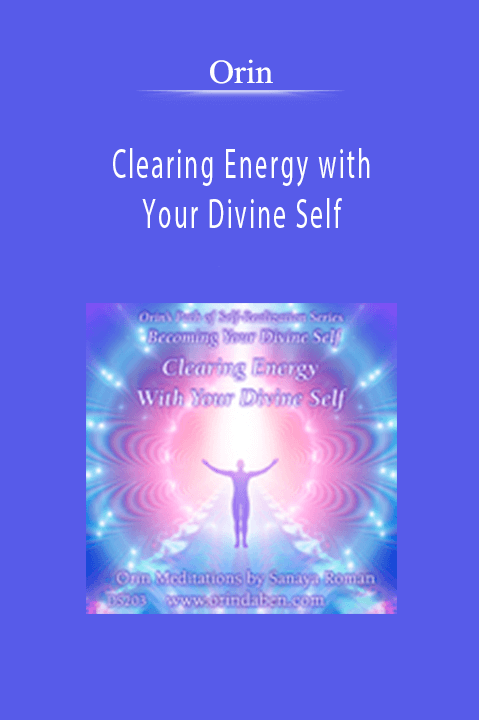 Orin – Clearing Energy with Your Divine Self: Becoming Your Divine Self