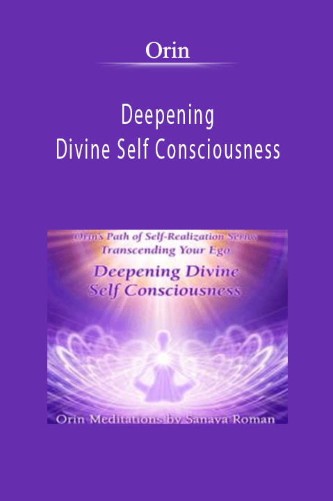 Orin - Deepening Divine Self Consciousness: Transcending Your Ego Part 5