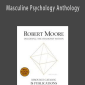Robert Moore - Masculine Psychology Anthology
