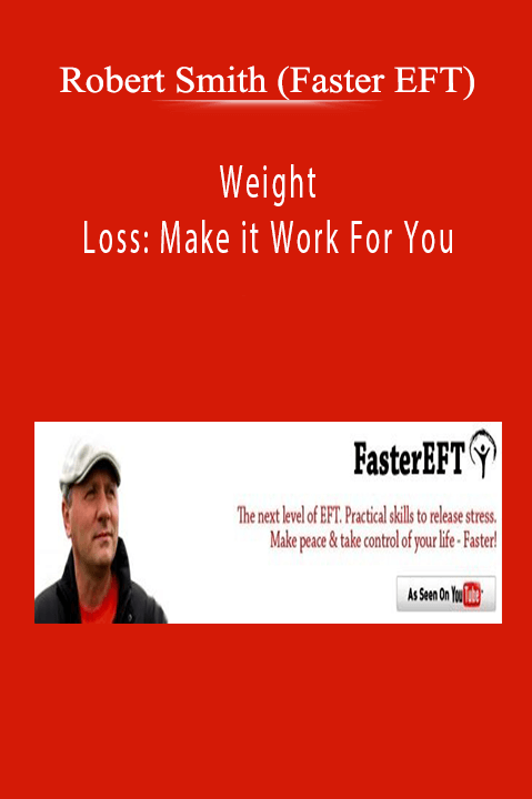 Robert Smith (Faster EFT) - Weight Loss: Make it Work For You