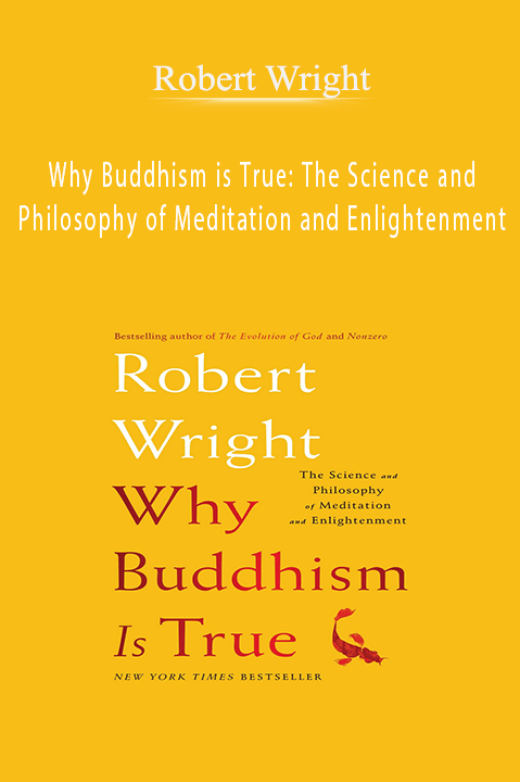 Robert Wright – Why Buddhism is True: The Science and Philosophy of Meditation and Enlightenment
