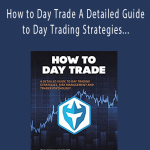 Ross Cameron - How to Day Trade A Detailed Guide to Day Trading Strategies, Risk Management, and Trader
