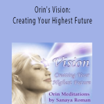 Sanaya and Orin - Orin's Vision: Creating Your Highest Future