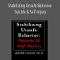 Stabilizing Unsafe Behavior Suicide & Self-Injury - Janina Fisher