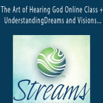 Streams Ministries – The Art of Hearing God Online Class + Understanding Dreams and Visions + Prayer and Spiritual Warfare