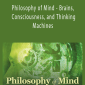 TTC - Philosophy of Mind - Brains, Consciousness, and Thinking Machines