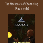 The Mechanics of Channeling (Audio only) - Bashar
