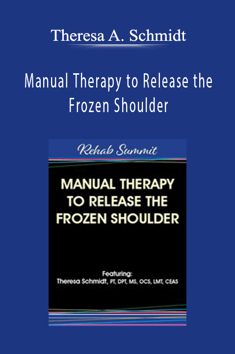 Theresa A. Schmidt - Manual Therapy to Release the Frozen Shoulder