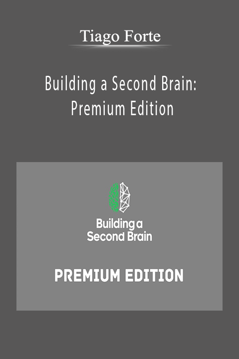 Tiago Forte - Building a Second Brain Premium Edition