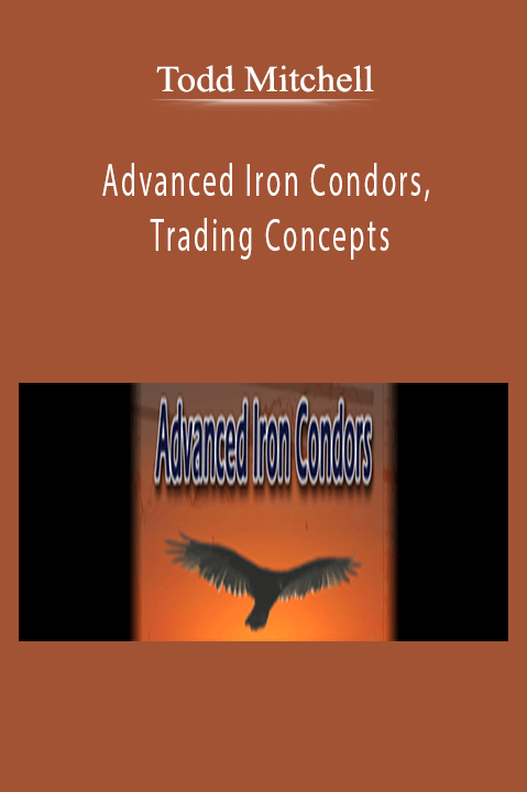 Todd Mitchell - Advanced Iron Condors, Trading Concepts