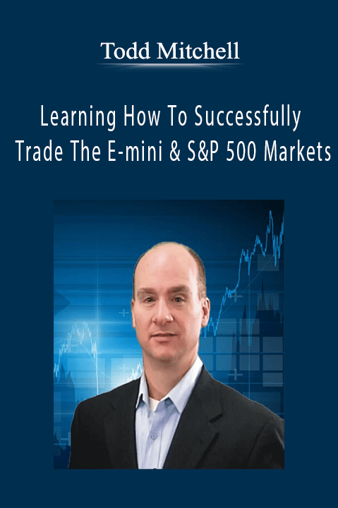 Todd Mitchell - Learning How To Successfully Trade The E-mini & S&P 500 Markets