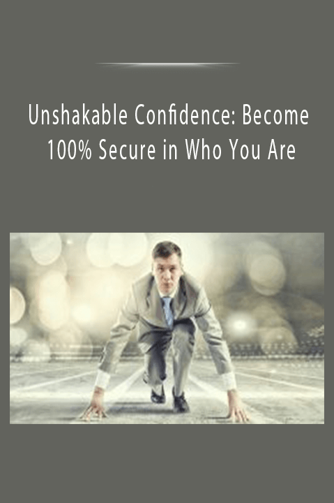 Unshakable Confidence Become 100% Secure in Who You Are