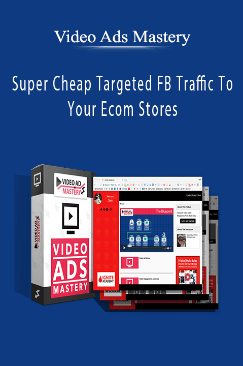 Video Ads Mastery - Super Cheap Targeted FB Traffic To Your Ecom Stores