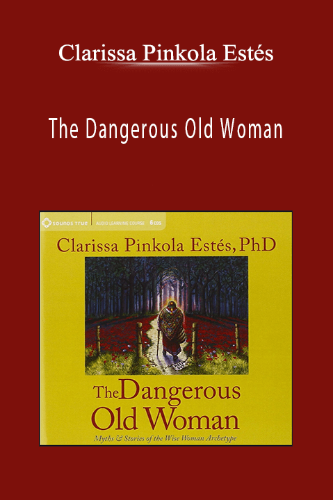 Clarissa Pinkola Estés - The Dangerous Old Woman
