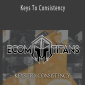 Ecom Titans - Keys To Consistency.