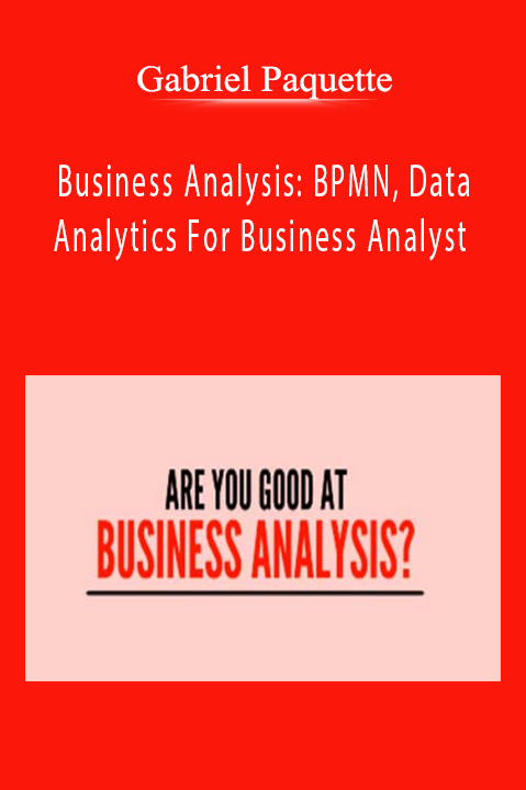 Gabriel Paquette - Business Analysis: BPMN, Data Analytics For Business Analyst