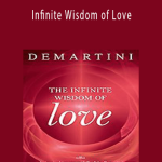 John Demartini - Infinite Wisdom of Love.