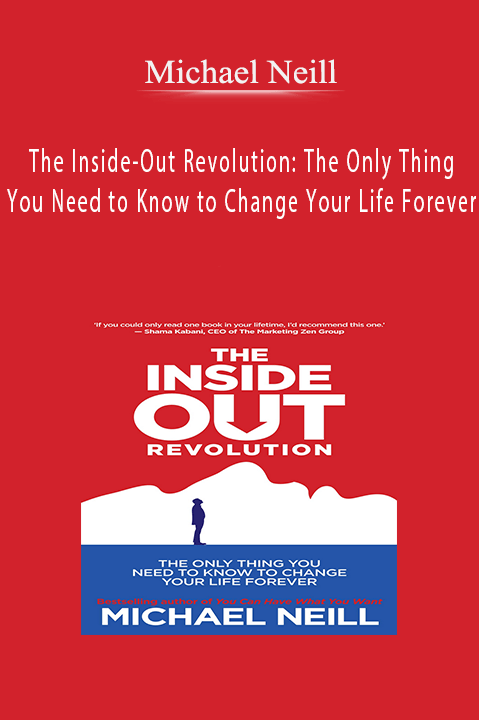 Michael Neill - The Inside-Out Revolution: The Only Thing You Need to Know to Change Your Life Forever