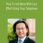Peter Sun - How To Sell More With Less Effort Using Your Telephone