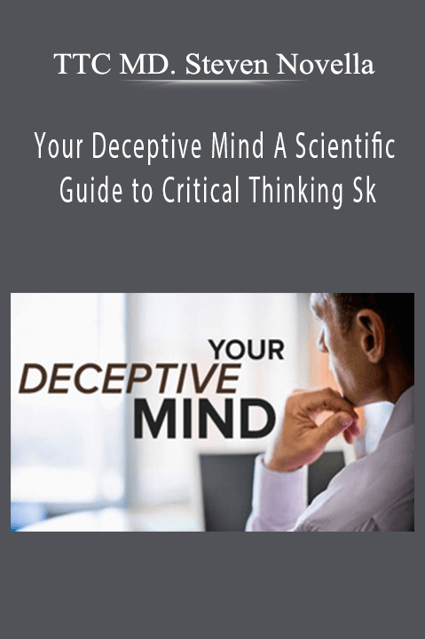 TTC MD. Steven Novella – Your Deceptive Mind A Scientific Guide to Critical Thinking Sk